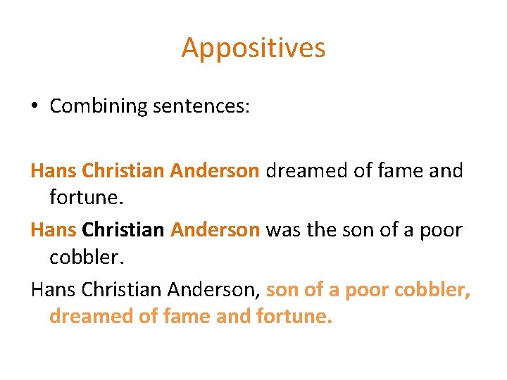 Appositives • Combining sentences: Hans Christian Anderson dreamed of fame and fortune. Hans Christian