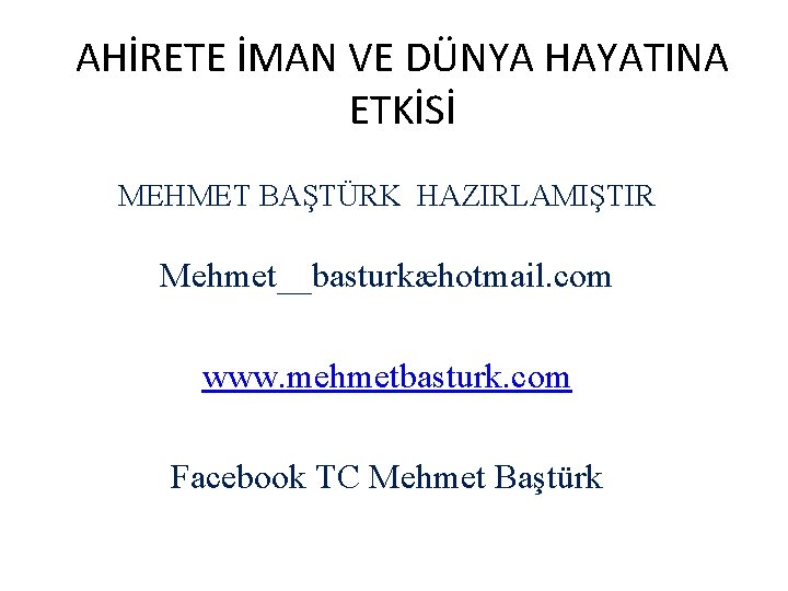 AHİRETE İMAN VE DÜNYA HAYATINA ETKİSİ MEHMET BAŞTÜRK HAZIRLAMIŞTIR Mehmet__basturkæhotmail. com www. mehmetbasturk. com