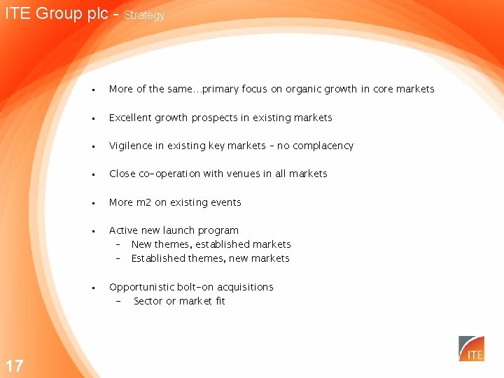ITE Group plc - Strategy 17 • More of the same…primary focus on organic