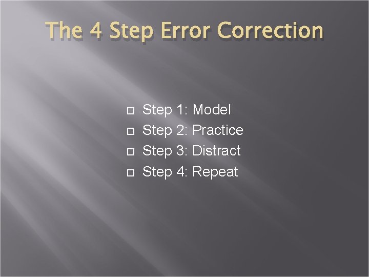 The 4 Step Error Correction Step 1: Model Step 2: Practice Step 3: Distract