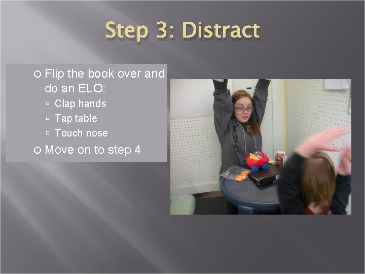 Step 3: Distract Flip the book over and do an ELO: Clap hands Tap