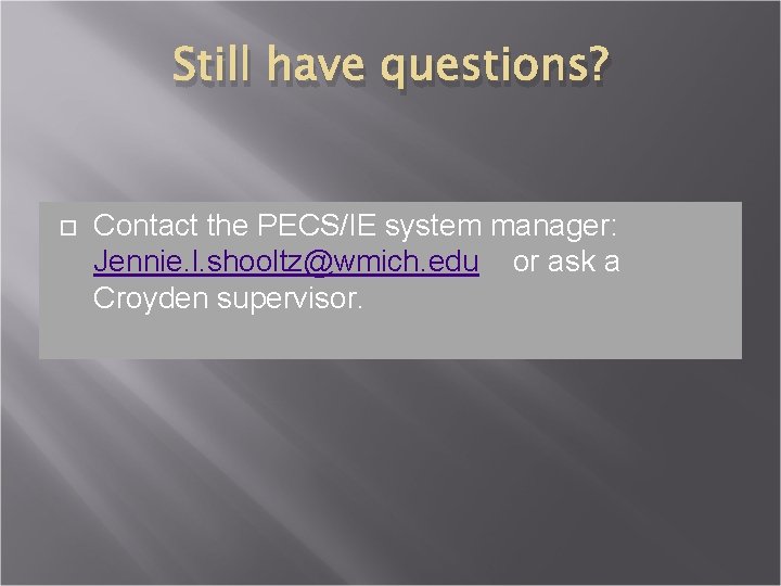 Still have questions? Contact the PECS/IE system manager: Jennie. l. shooltz@wmich. edu or ask