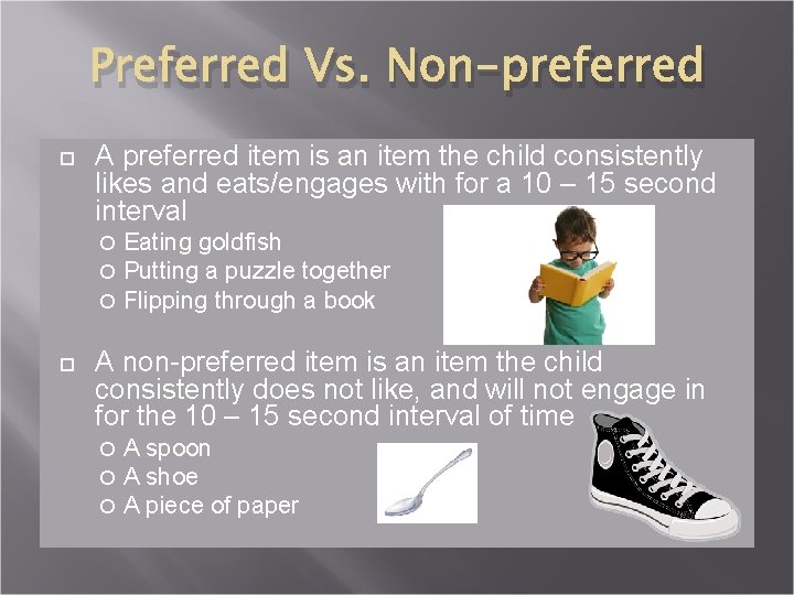 Preferred Vs. Non-preferred A preferred item is an item the child consistently likes and