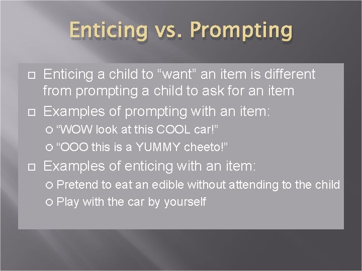 Enticing vs. Prompting Enticing a child to “want” an item is different from prompting