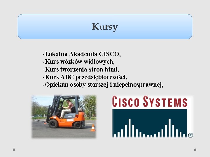 Kursy -Lokalna Akademia CISCO, -Kurs wózków widłowych, -Kurs tworzenia stron html, -Kurs ABC przedsiębiorczości,