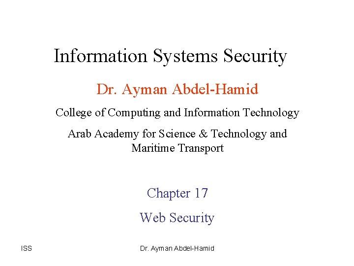 Information Systems Security Dr. Ayman Abdel-Hamid College of Computing and Information Technology Arab Academy