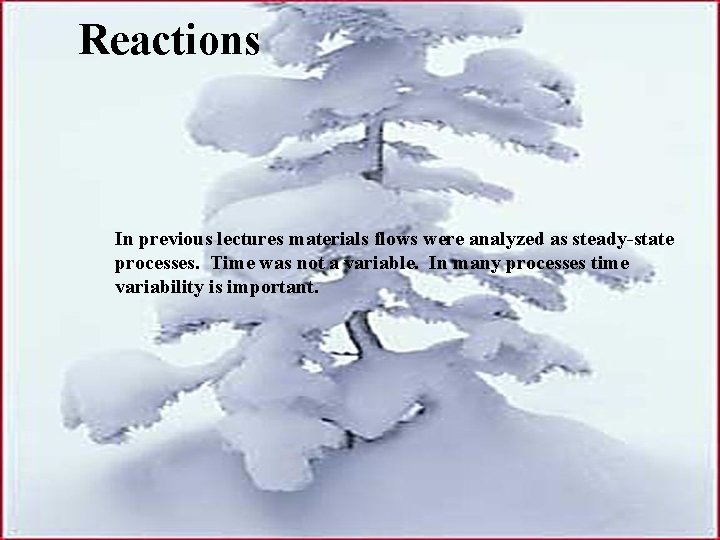 Reactions In previous lectures materials flows were analyzed as steady-state processes. Time was not