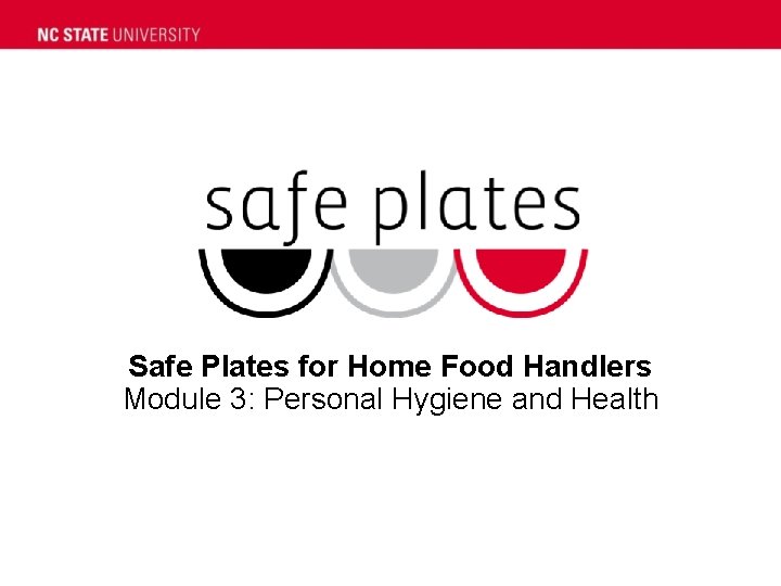 Safe Plates for Home Food Handlers Module 3: Personal Hygiene and Health 