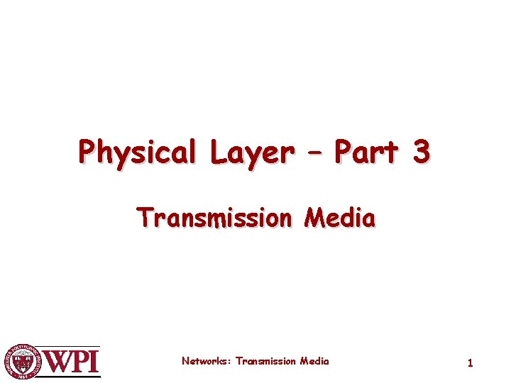 Physical Layer – Part 3 Transmission Media Networks: Transmission Media 1 