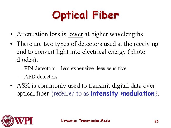 Optical Fiber • Attenuation loss is lower at higher wavelengths. • There are two