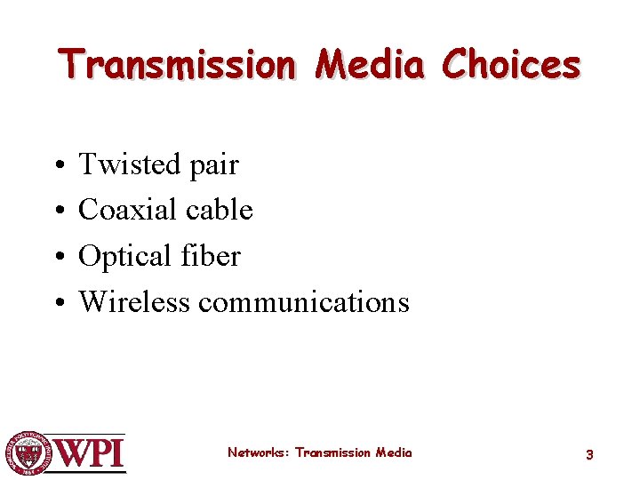 Transmission Media Choices • • Twisted pair Coaxial cable Optical fiber Wireless communications Networks: