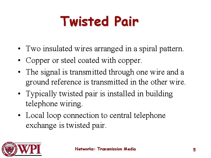 Twisted Pair • Two insulated wires arranged in a spiral pattern. • Copper or