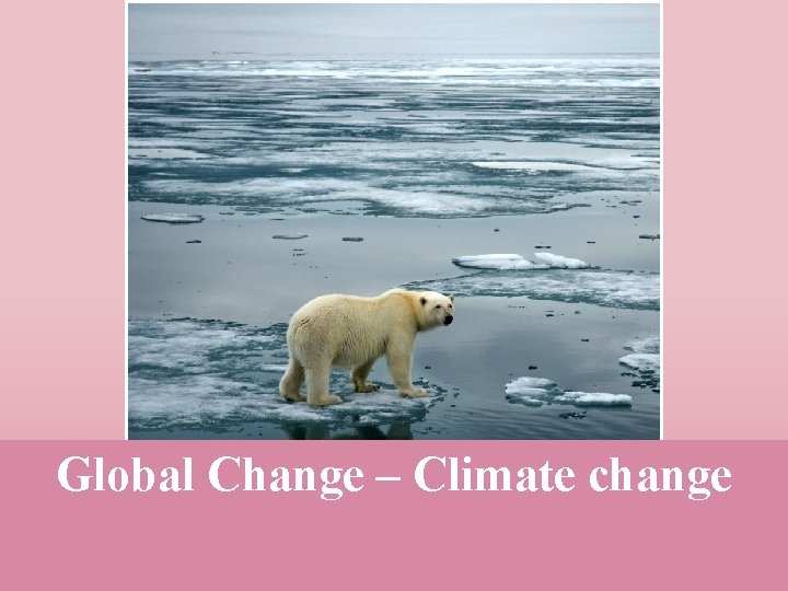 Global Change – Climate change 