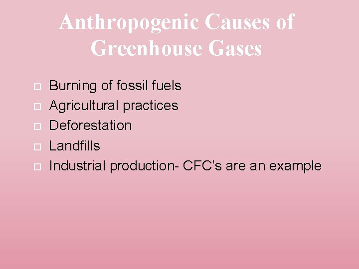 Anthropogenic Causes of Greenhouse Gases Burning of fossil fuels Agricultural practices Deforestation Landfills Industrial