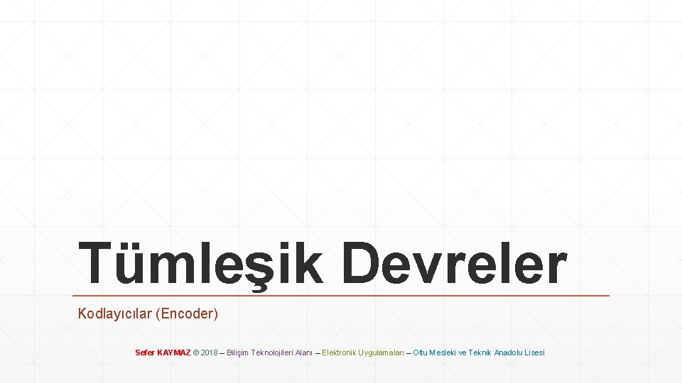 Tümleşik Devreler Kodlayıcılar (Encoder) Sefer KAYMAZ © 2018 – Bilişim Teknolojileri Alanı – Elektronik