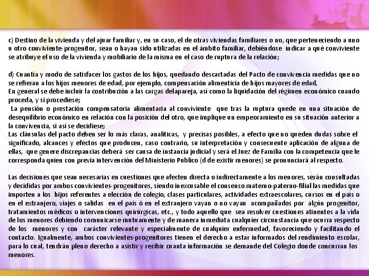 c) Destino de la vivienda y del ajuar familiar y, en su caso, el