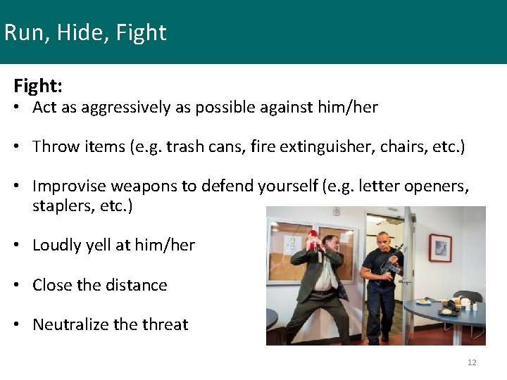Run, Hide, Fight: • Act as aggressively as possible against him/her • Throw items