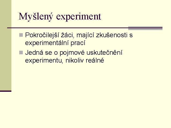 Myšlený experiment n Pokročilejší žáci, mající zkušenosti s experimentální prací n Jedná se o