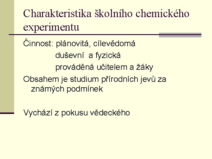 Charakteristika školního chemického experimentu Činnost: plánovitá, cílevědomá duševní a fyzická prováděná učitelem a žáky