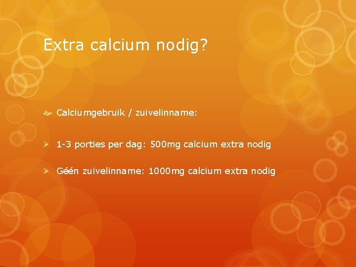 Extra calcium nodig? Calciumgebruik / zuivelinname: Ø 1 -3 porties per dag: 500 mg