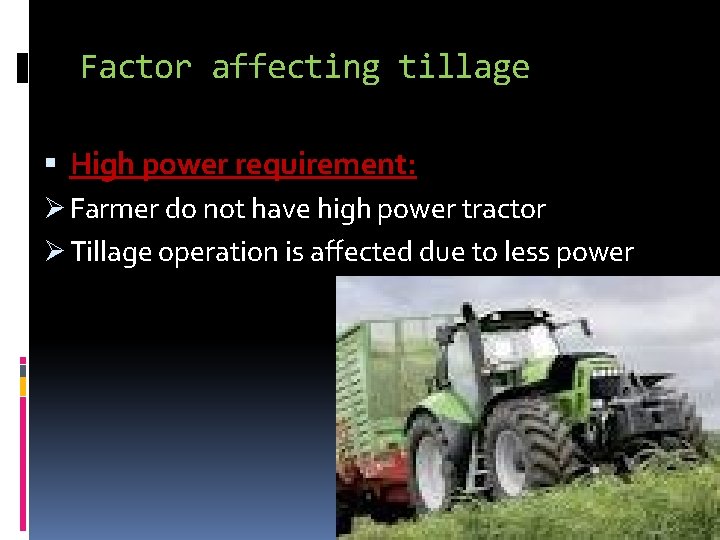 Factor affecting tillage High power requirement: Ø Farmer do not have high power tractor
