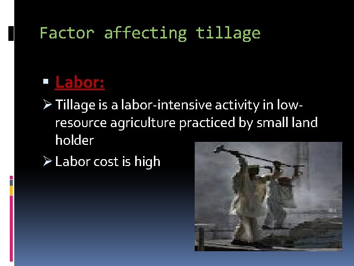 Factor affecting tillage Labor: Ø Tillage is a labor-intensive activity in lowresource agriculture practiced