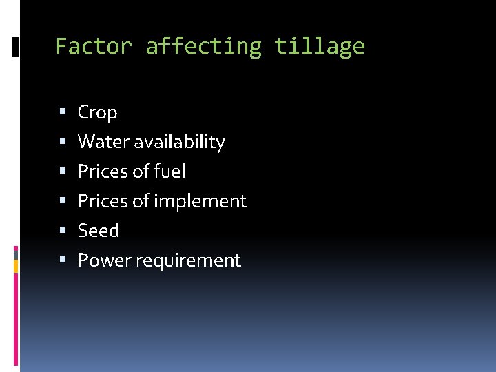 Factor affecting tillage Crop Water availability Prices of fuel Prices of implement Seed Power