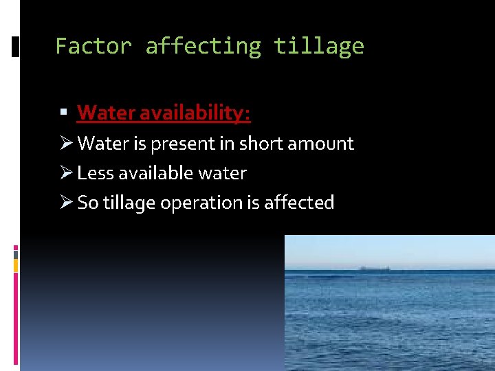 Factor affecting tillage Water availability: Ø Water is present in short amount Ø Less