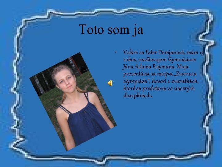 Toto som ja • Volám sa Ester Demjanová, mám 13 rokov, navštevujem Gymnázium Jána