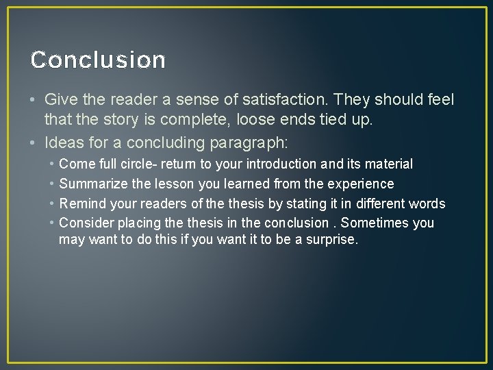 Conclusion • Give the reader a sense of satisfaction. They should feel that the