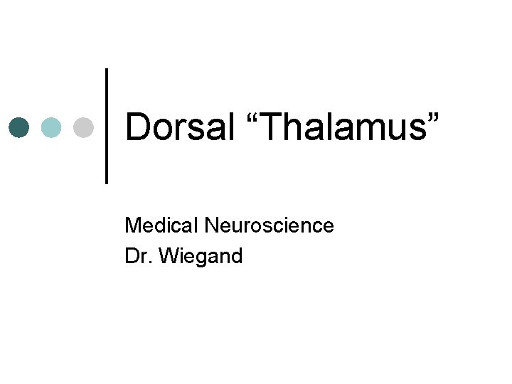 Dorsal “Thalamus” Medical Neuroscience Dr. Wiegand 