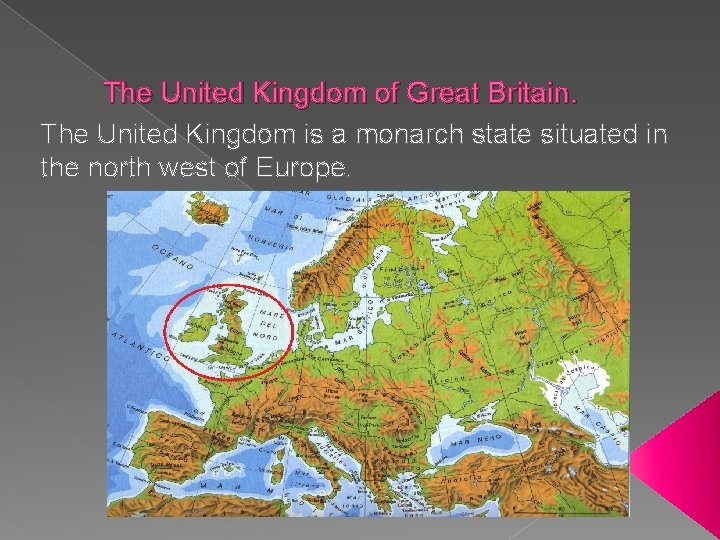 The United Kingdom of Great Britain. The United Kingdom is a monarch state situated