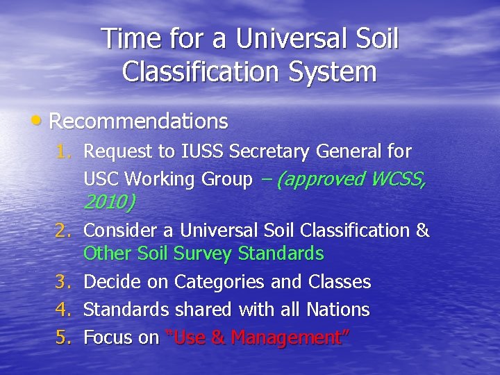 Time for a Universal Soil Classification System • Recommendations 1. Request to IUSS Secretary