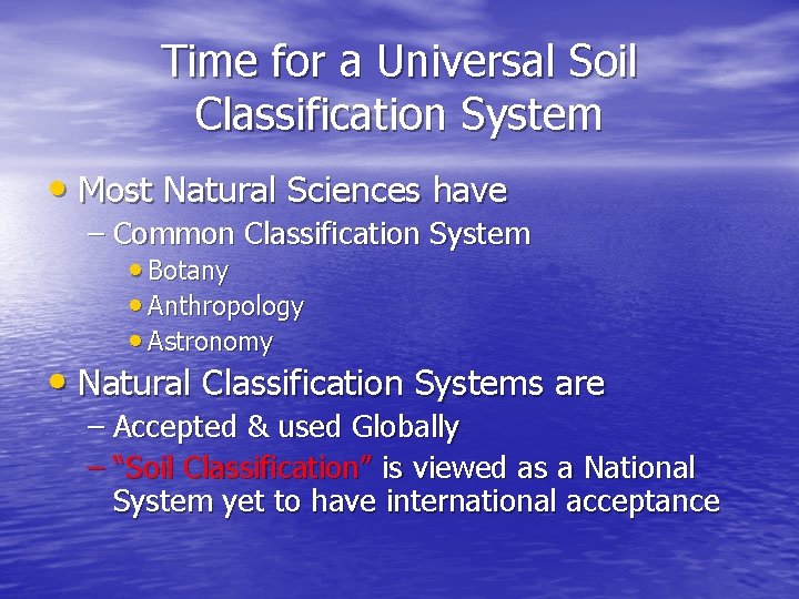 Time for a Universal Soil Classification System • Most Natural Sciences have – Common
