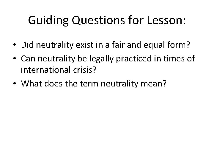 Guiding Questions for Lesson: • Did neutrality exist in a fair and equal form?