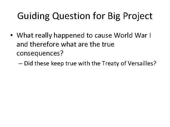 Guiding Question for Big Project • What really happened to cause World War I