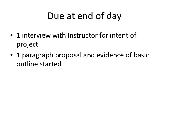 Due at end of day • 1 interview with Instructor for intent of project