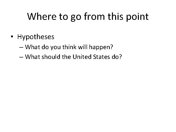 Where to go from this point • Hypotheses – What do you think will