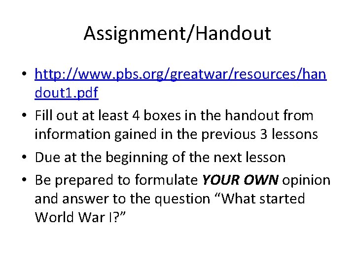 Assignment/Handout • http: //www. pbs. org/greatwar/resources/han dout 1. pdf • Fill out at least