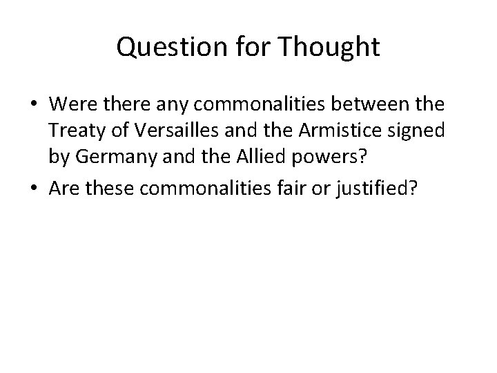 Question for Thought • Were there any commonalities between the Treaty of Versailles and