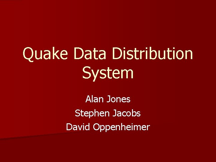 Quake Data Distribution System Alan Jones Stephen Jacobs David Oppenheimer 