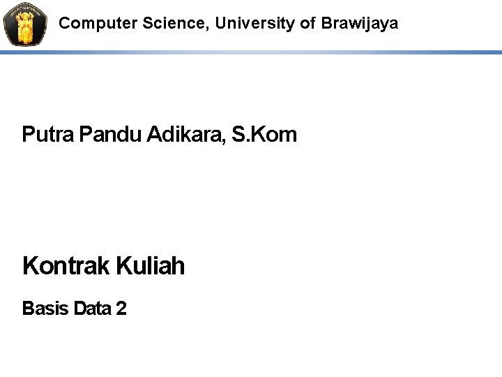 Computer Science, University of Brawijaya Putra Pandu Adikara, S. Kom Kontrak Kuliah Basis Data