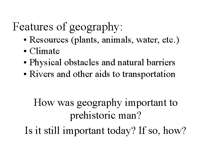 Features of geography: • Resources (plants, animals, water, etc. ) • Climate • Physical