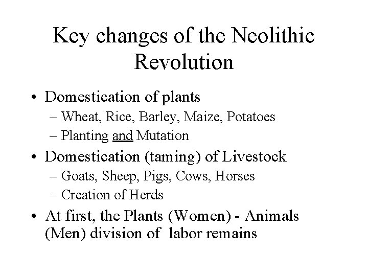Key changes of the Neolithic Revolution • Domestication of plants – Wheat, Rice, Barley,