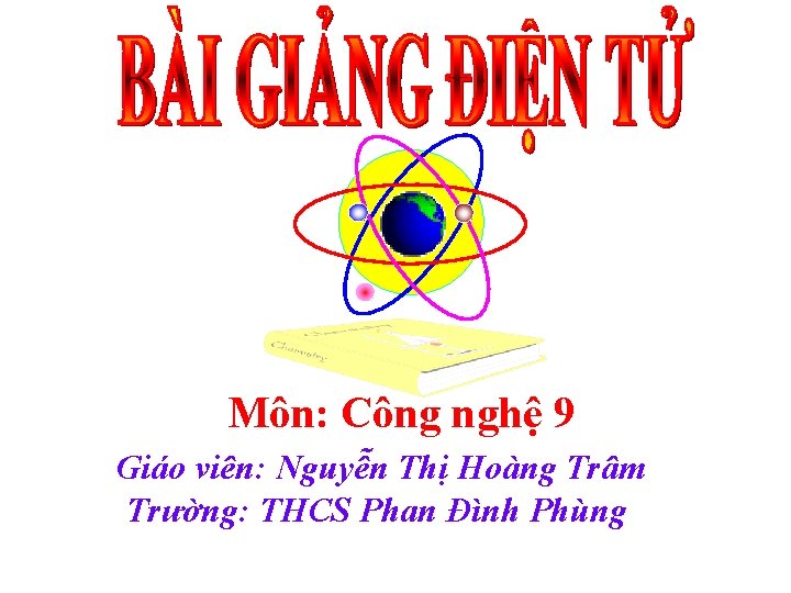 Môn: Công nghệ 9 Giáo viên: Nguyễn Thị Hoàng Trâm Trường: THCS Phan Đình