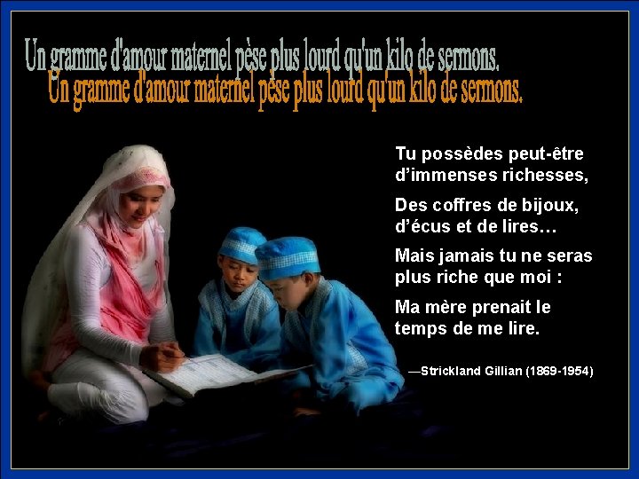 Tu possèdes peut-être d’immenses richesses, Des coffres de bijoux, d’écus et de lires… Mais