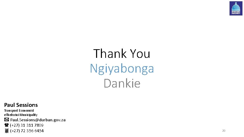 Thank You Ngiyabonga Dankie Paul Sessions Transport Economist e. Thekwini Municipality * Paul. Sessions@durban.