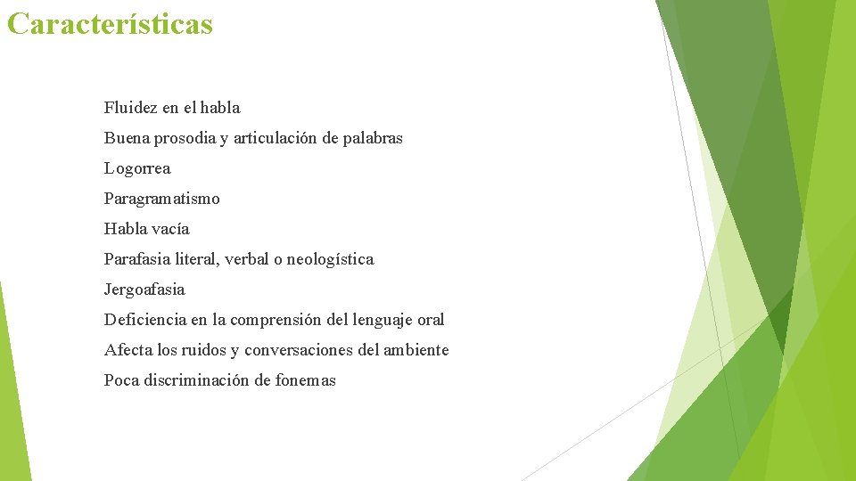 Características Fluidez en el habla Buena prosodia y articulación de palabras Logorrea Paragramatismo Habla