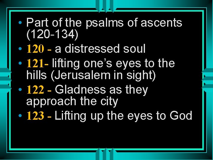  • Part of the psalms of ascents (120 -134) • 120 - a