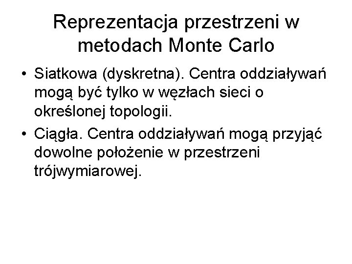 Reprezentacja przestrzeni w metodach Monte Carlo • Siatkowa (dyskretna). Centra oddziaływań mogą być tylko